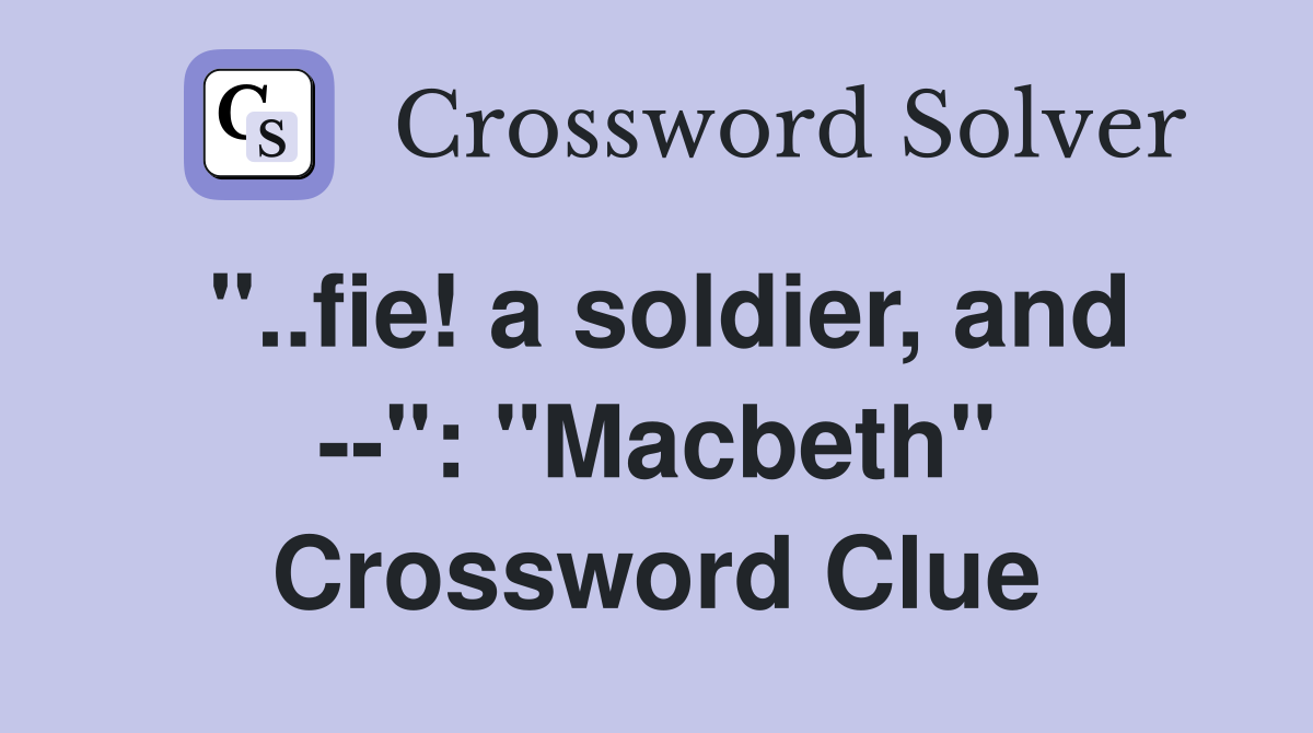 "..fie! a soldier, and --": "Macbeth" Crossword Clue