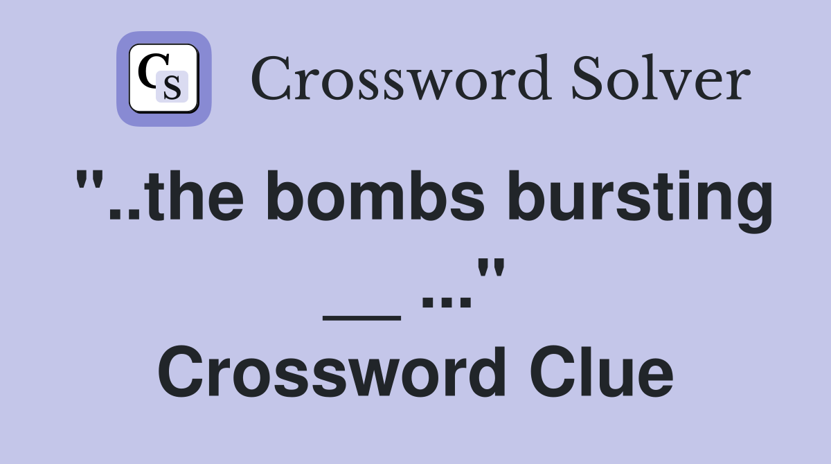 "..the bombs bursting __ ..." Crossword Clue