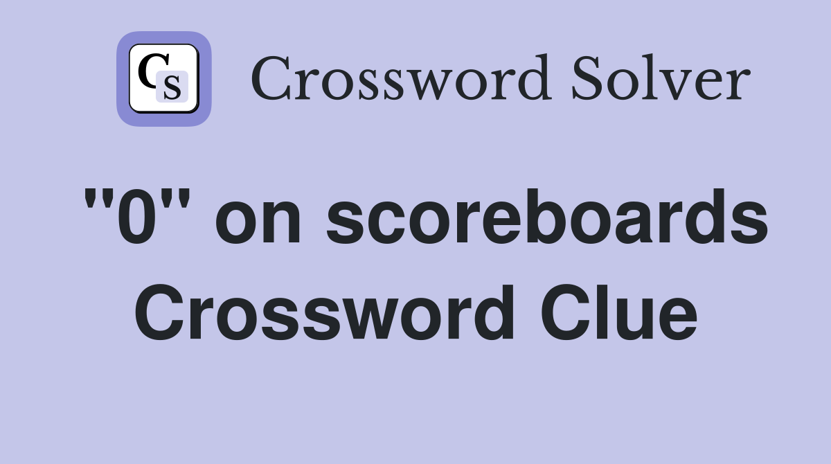 "0" on scoreboards Crossword Clue