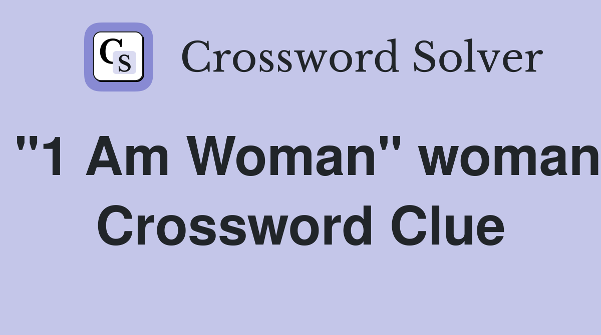 "1 Am Woman" woman Crossword Clue