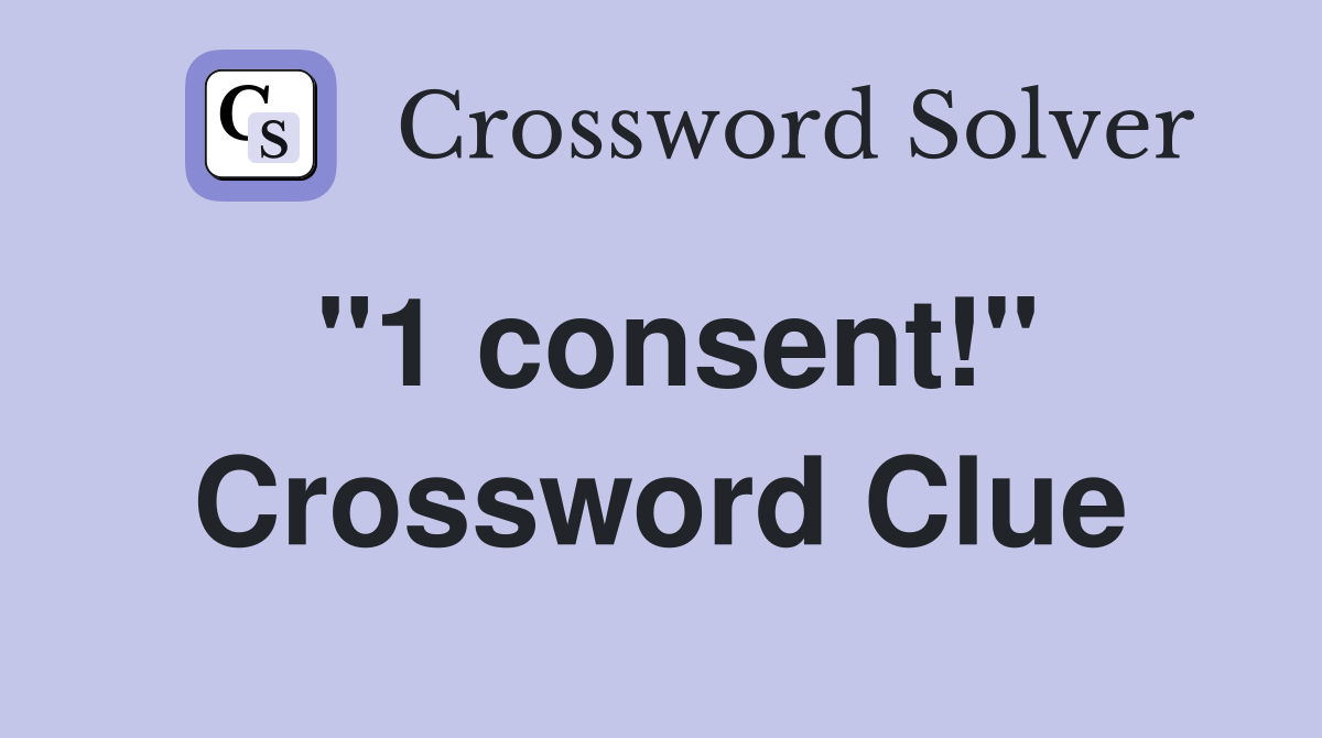 "1 consent!" Crossword Clue