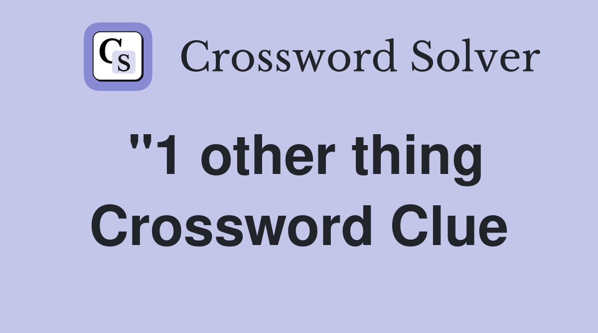 "1 other thing Crossword Clue