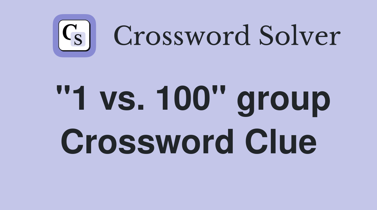 "1 vs. 100" group Crossword Clue
