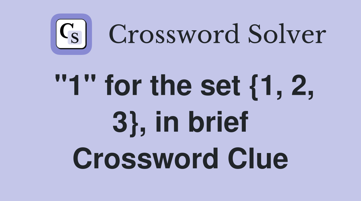 "1" for the set {1, 2, 3}, in brief Crossword Clue