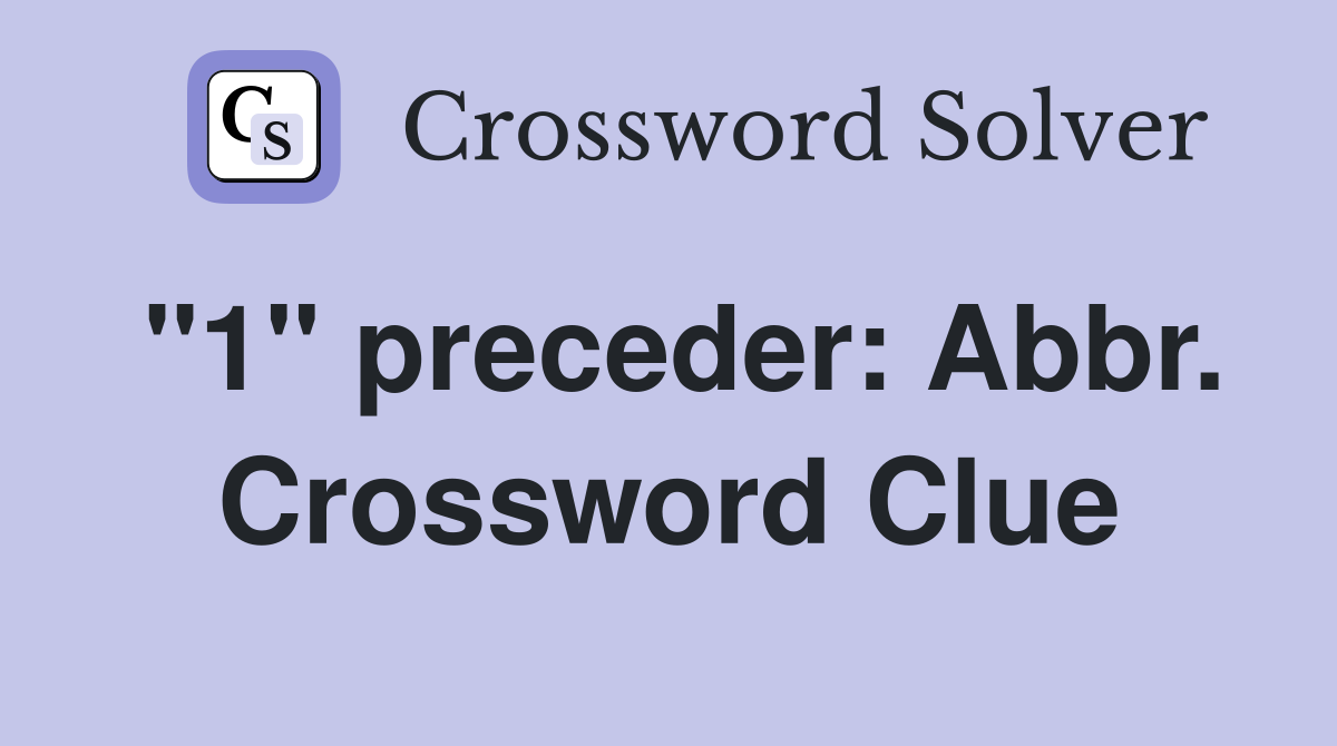"1" preceder: Abbr. Crossword Clue