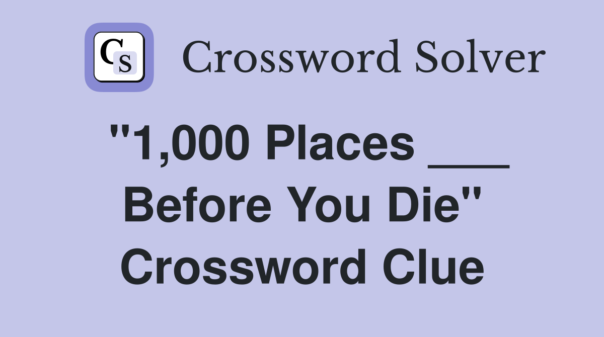 "1,000 Places ___ Before You Die" Crossword Clue