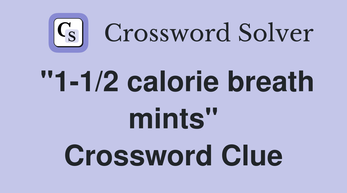 "1-1/2 calorie breath mints" Crossword Clue