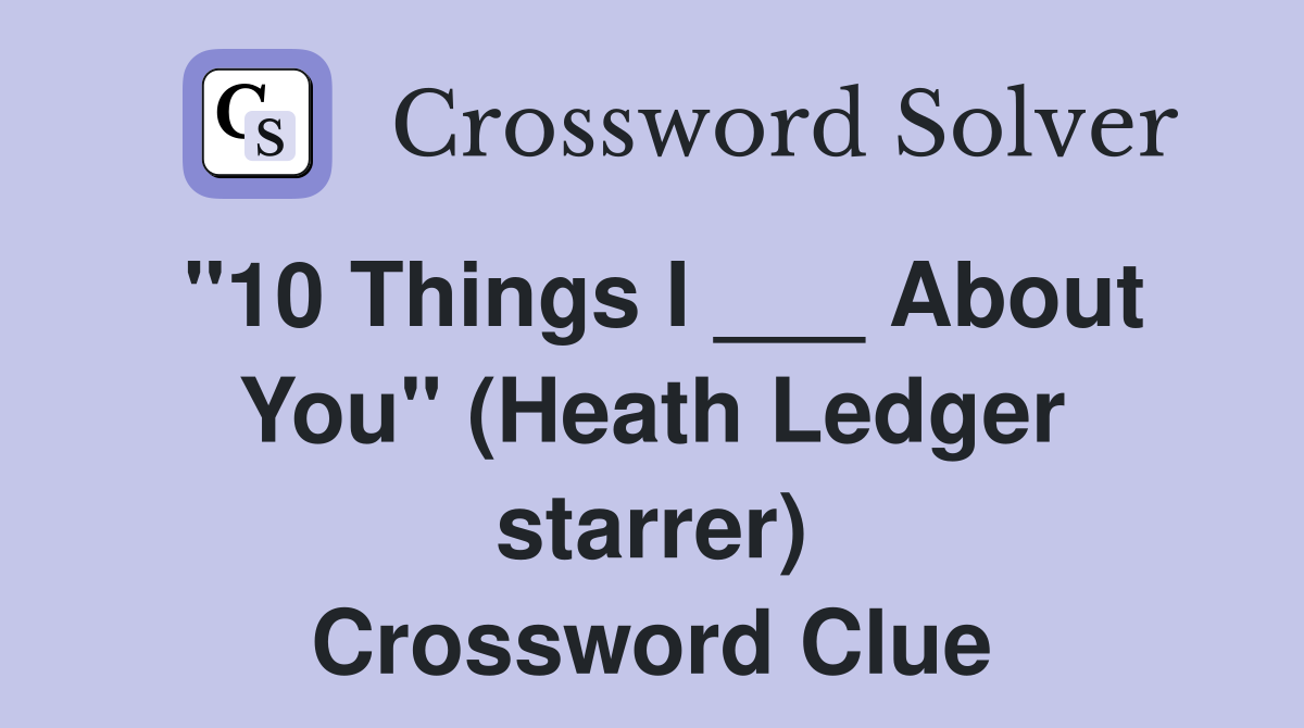 "10 Things I ___ About You" (Heath Ledger starrer) Crossword Clue