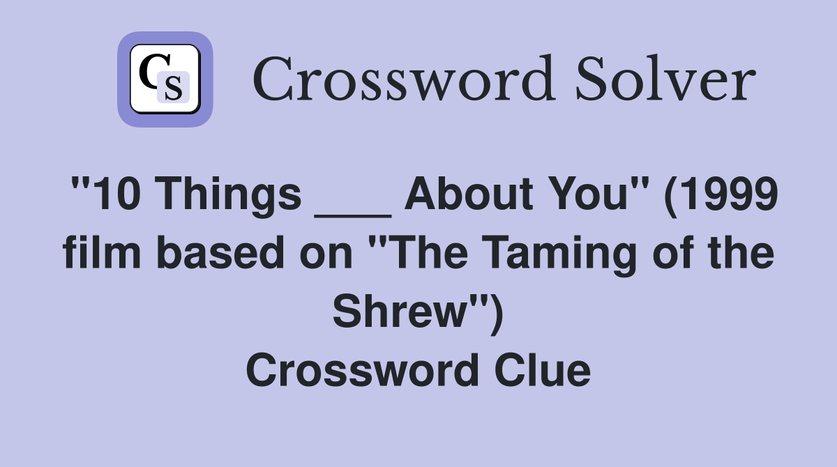 "10 Things ___ About You" (1999 film based on "The Taming of the Shrew") Crossword Clue