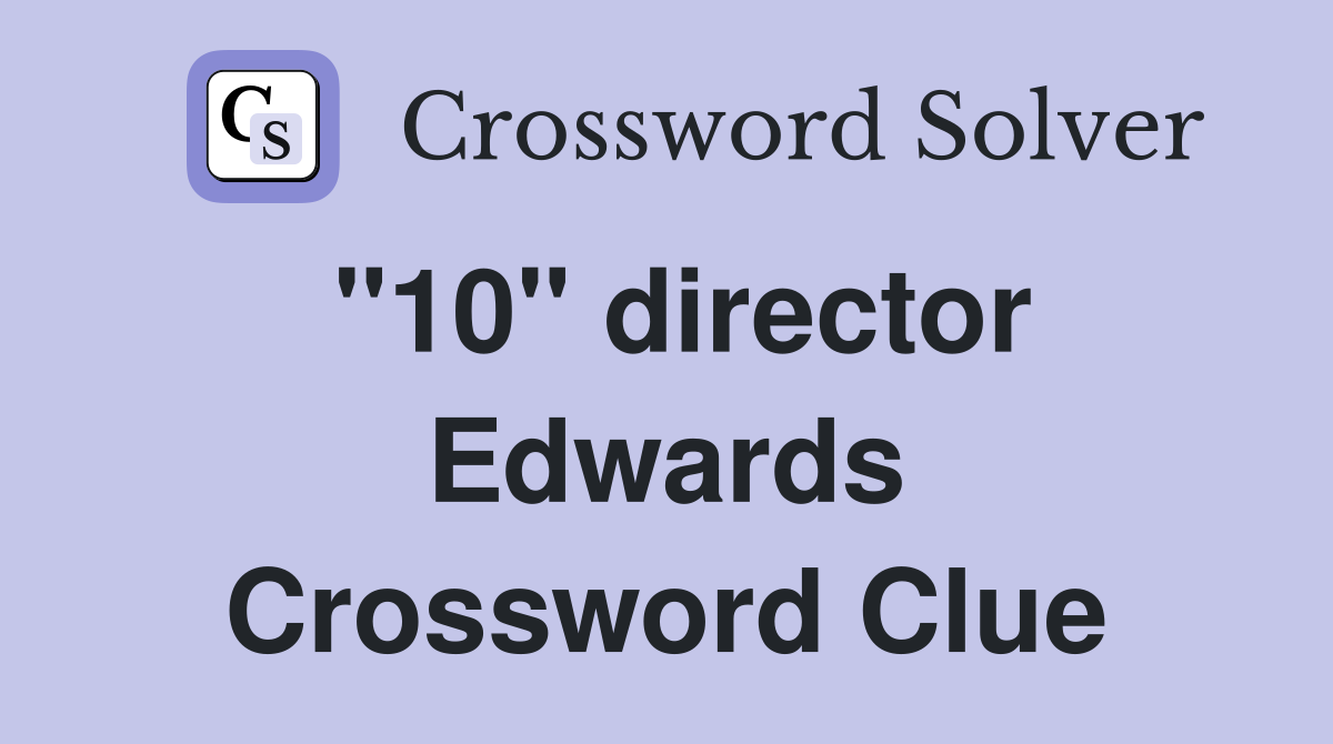 "10" director Edwards Crossword Clue