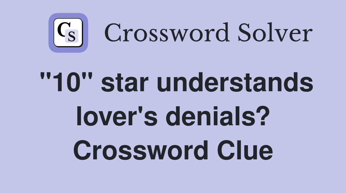 "10" star understands lover's denials? Crossword Clue