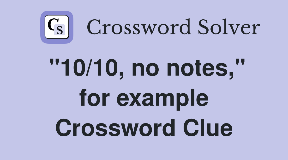 "10/10, no notes," for example Crossword Clue
