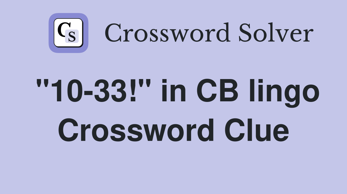 "10-33!" in CB lingo Crossword Clue