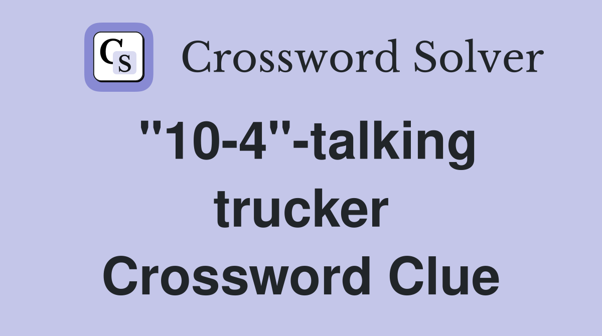 "10-4"-talking trucker Crossword Clue