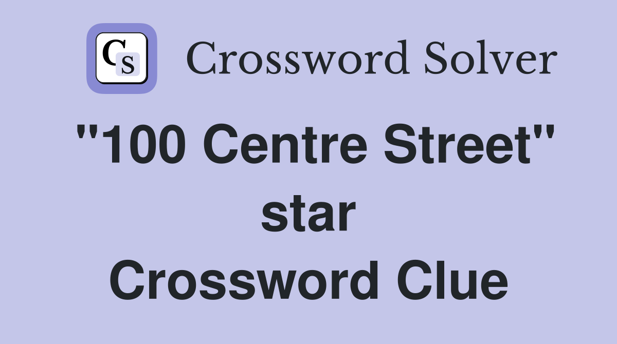 "100 Centre Street" star Crossword Clue