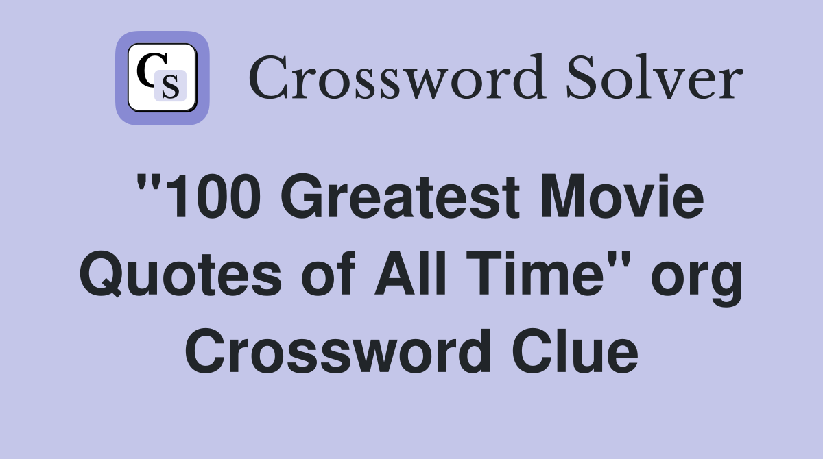 "100 Greatest Movie Quotes of All Time" org Crossword Clue