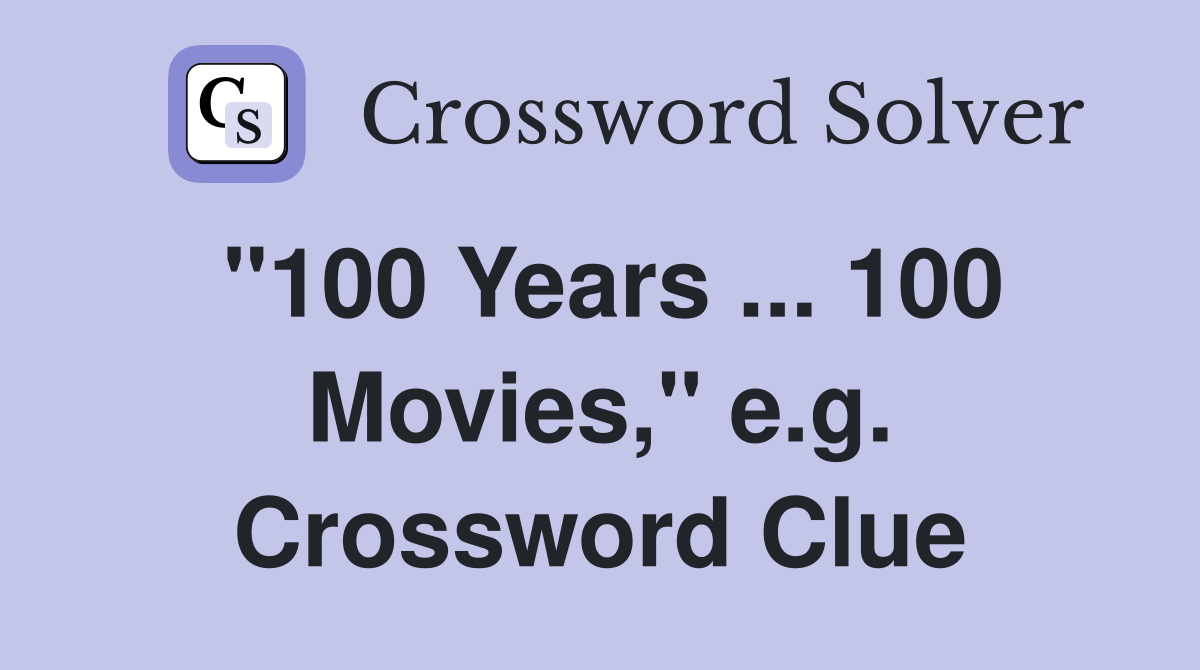 "100 Years ... 100 Movies," e.g. Crossword Clue