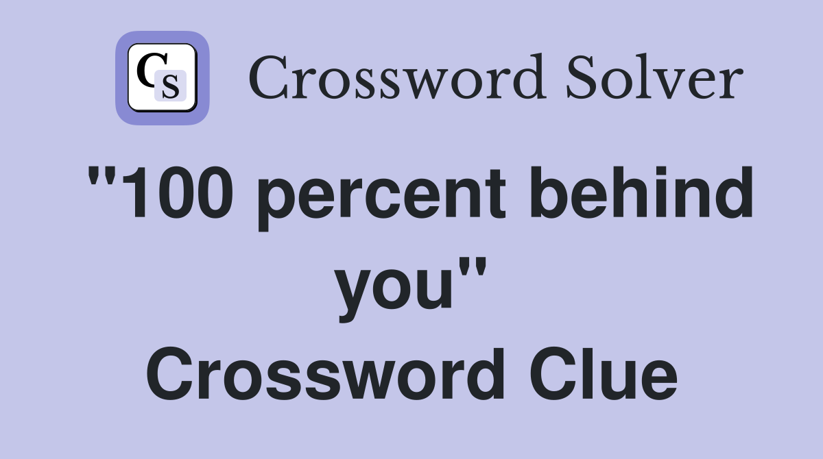"100 percent behind you" Crossword Clue