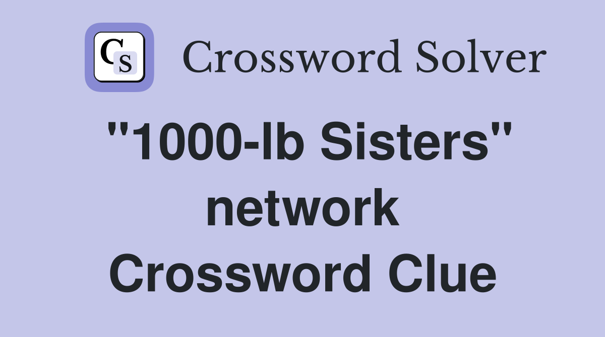 "1000-lb Sisters" network Crossword Clue