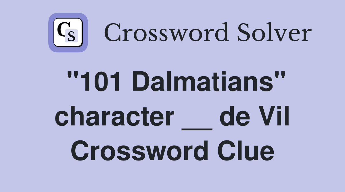 "101 Dalmatians" character __ de Vil Crossword Clue