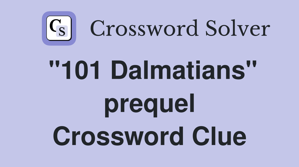 "101 Dalmatians" prequel Crossword Clue