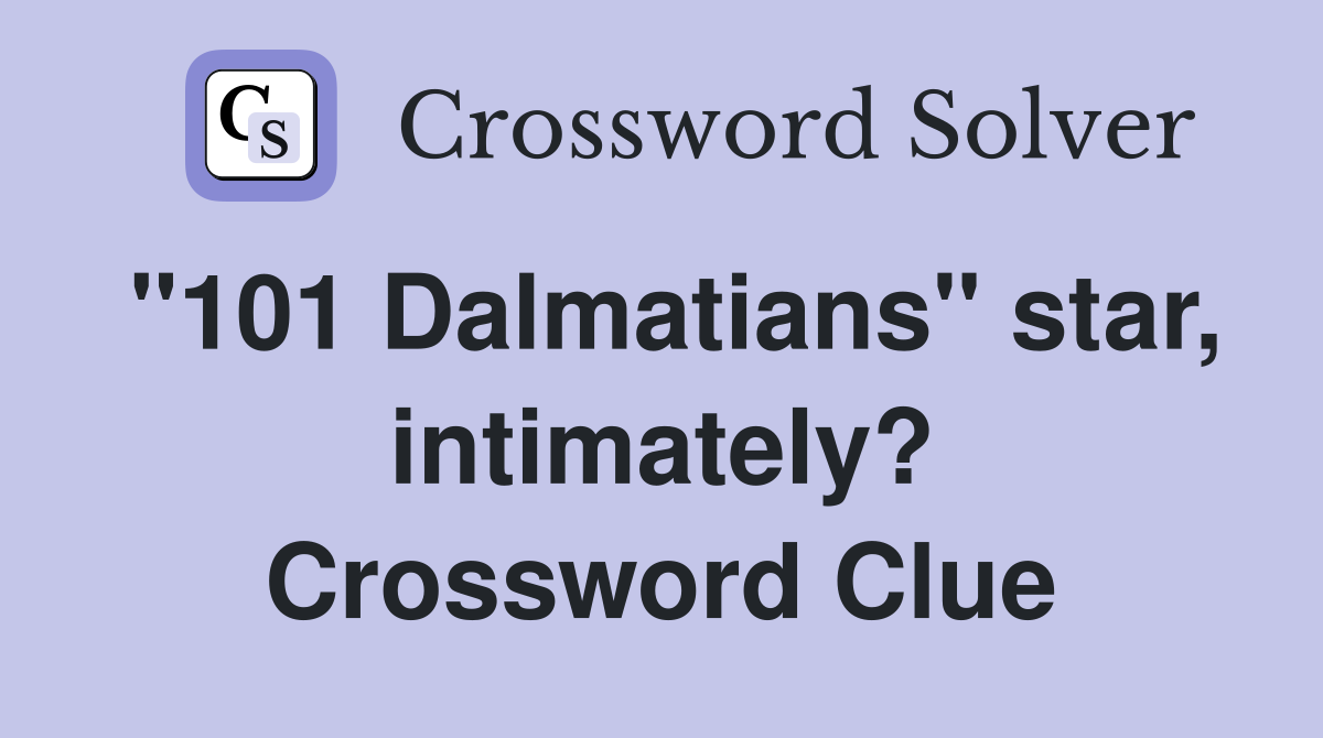 "101 Dalmatians" star, intimately? Crossword Clue