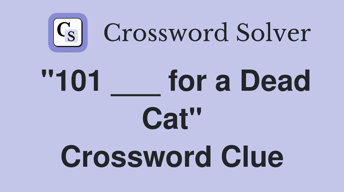 "101 ___ for a Dead Cat" Crossword Clue