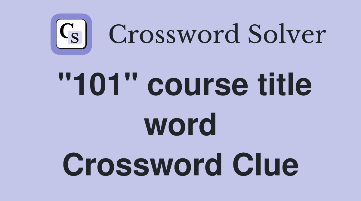 "101" course title word Crossword Clue