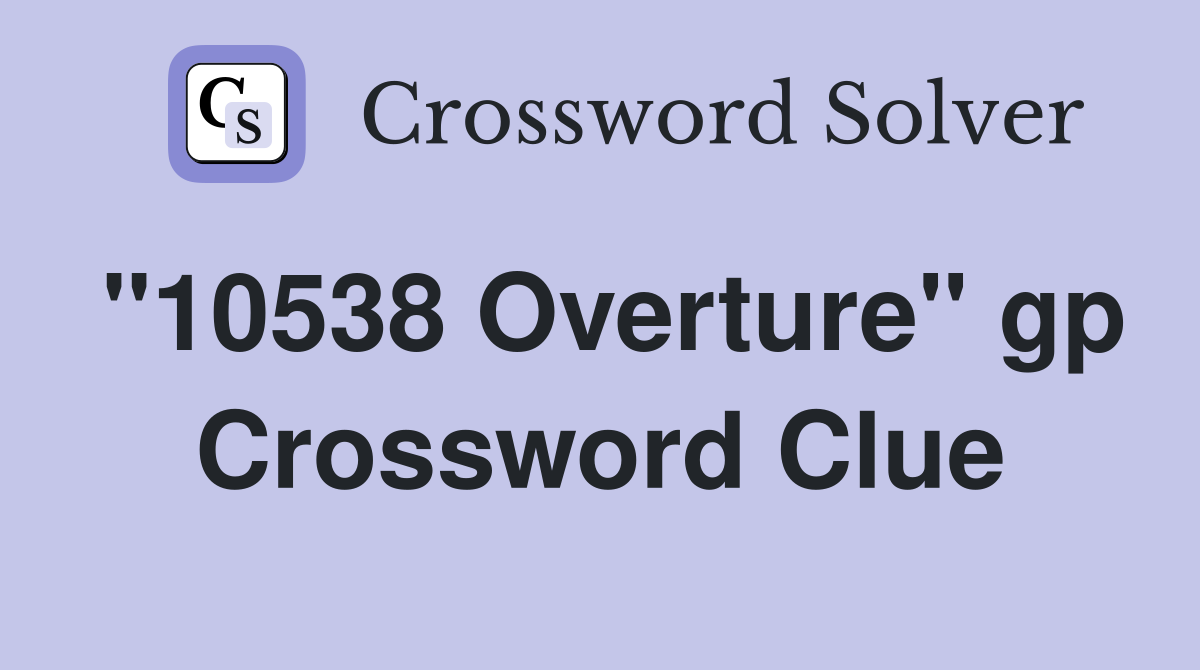 "10538 Overture" gp Crossword Clue