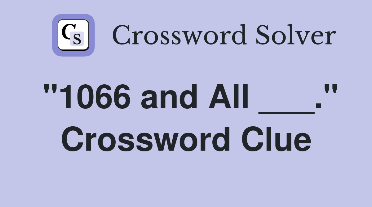 "1066 and All ___." Crossword Clue
