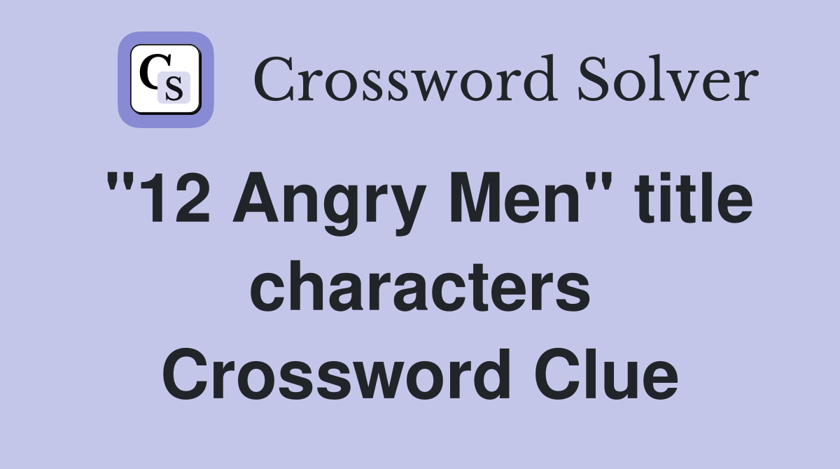 "12 Angry Men" title characters Crossword Clue