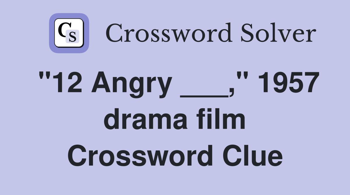 "12 Angry ___," 1957 drama film Crossword Clue
