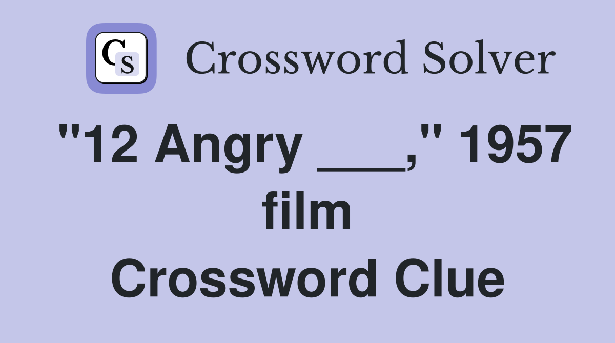 "12 Angry ___," 1957 film Crossword Clue