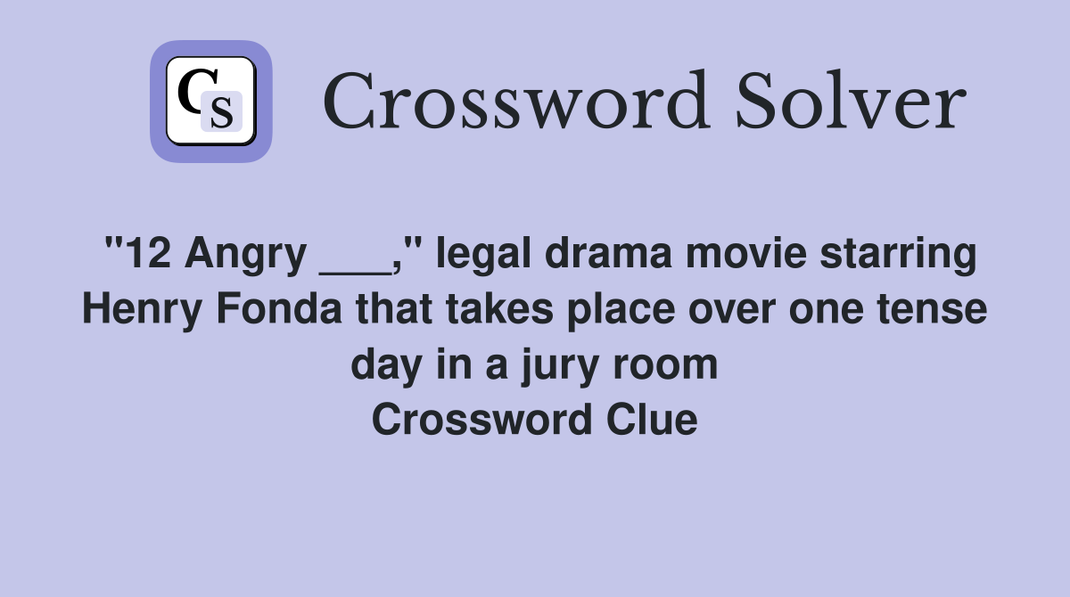 "12 Angry ___," legal drama movie starring Henry Fonda that takes place over one tense day in a jury room Crossword Clue