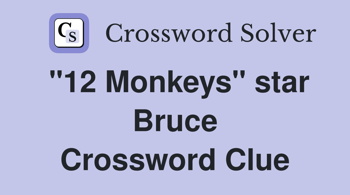 "12 Monkeys" star Bruce Crossword Clue