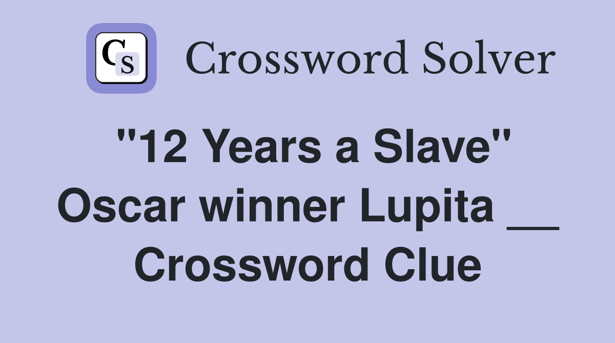 "12 Years a Slave" Oscar winner Lupita __ Crossword Clue