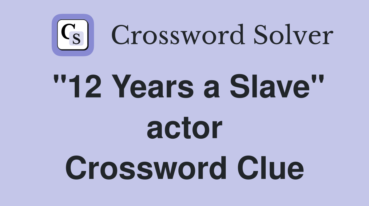 "12 Years a Slave" actor Crossword Clue