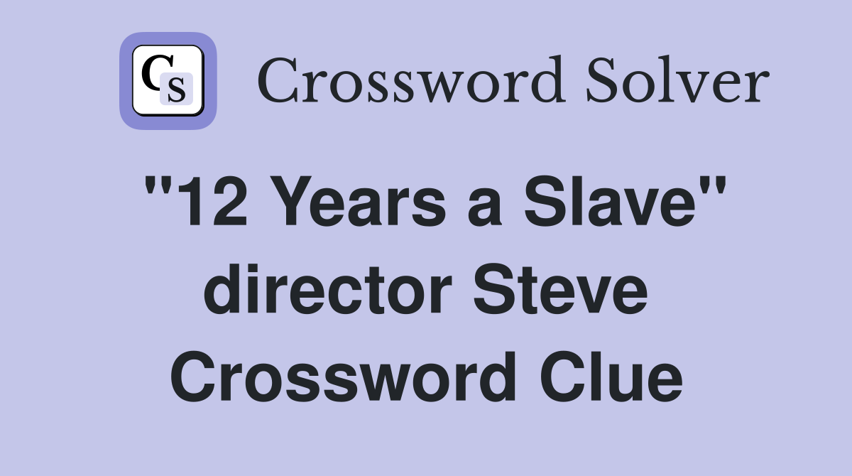 "12 Years a Slave" director Steve Crossword Clue