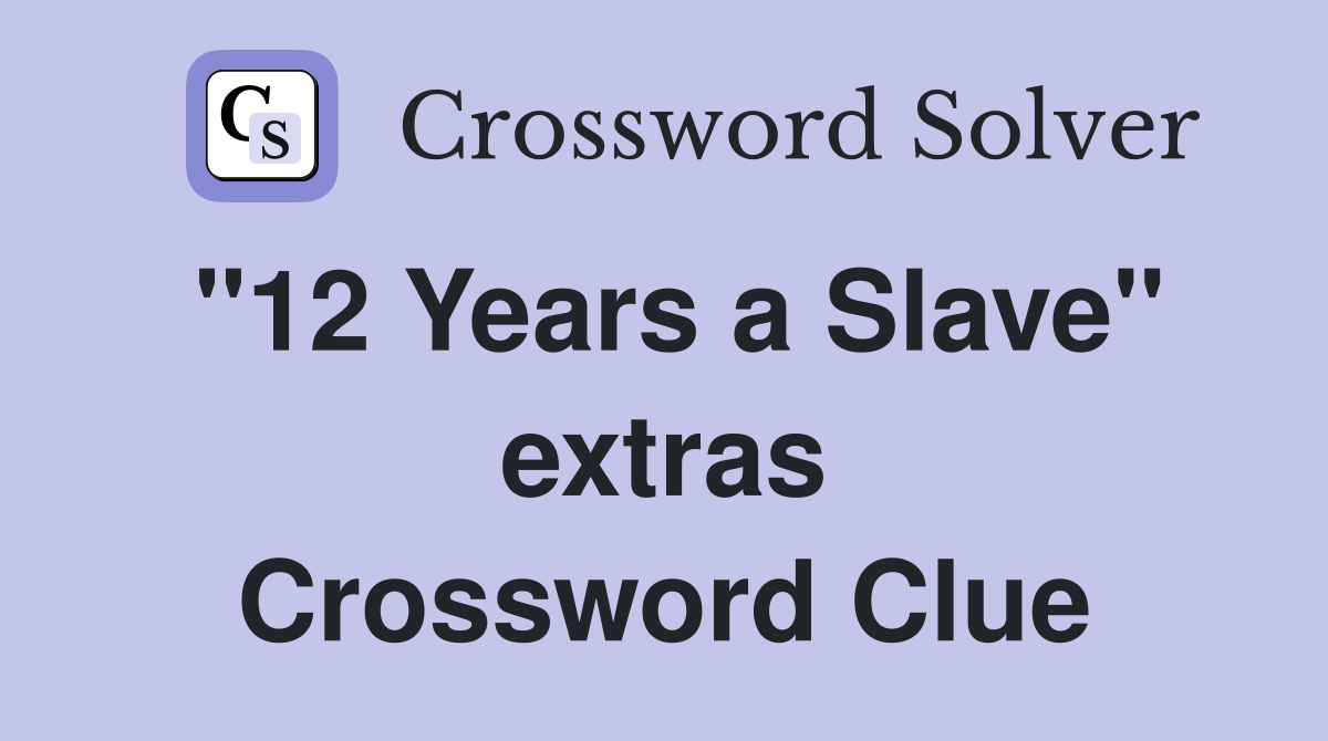"12 Years a Slave" extras Crossword Clue