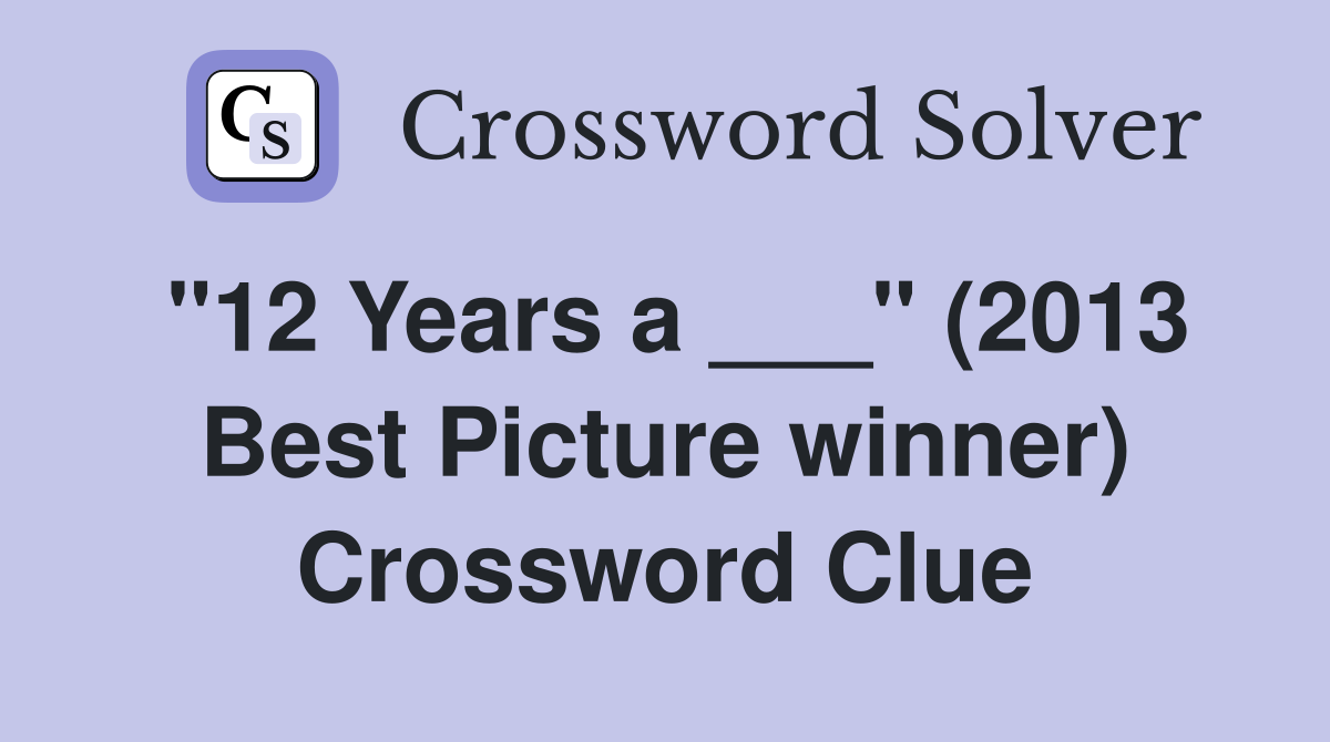 "12 Years a ___" (2013 Best Picture winner) Crossword Clue