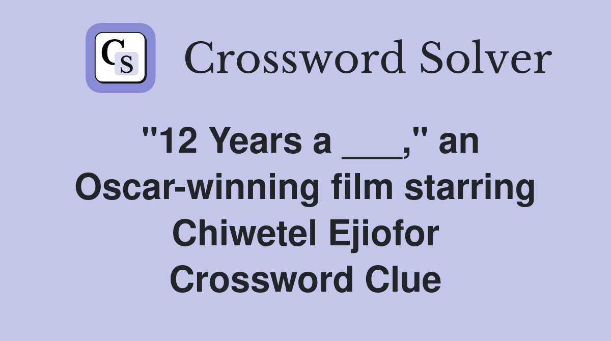 "12 Years a ___," an Oscar-winning film starring Chiwetel Ejiofor Crossword Clue