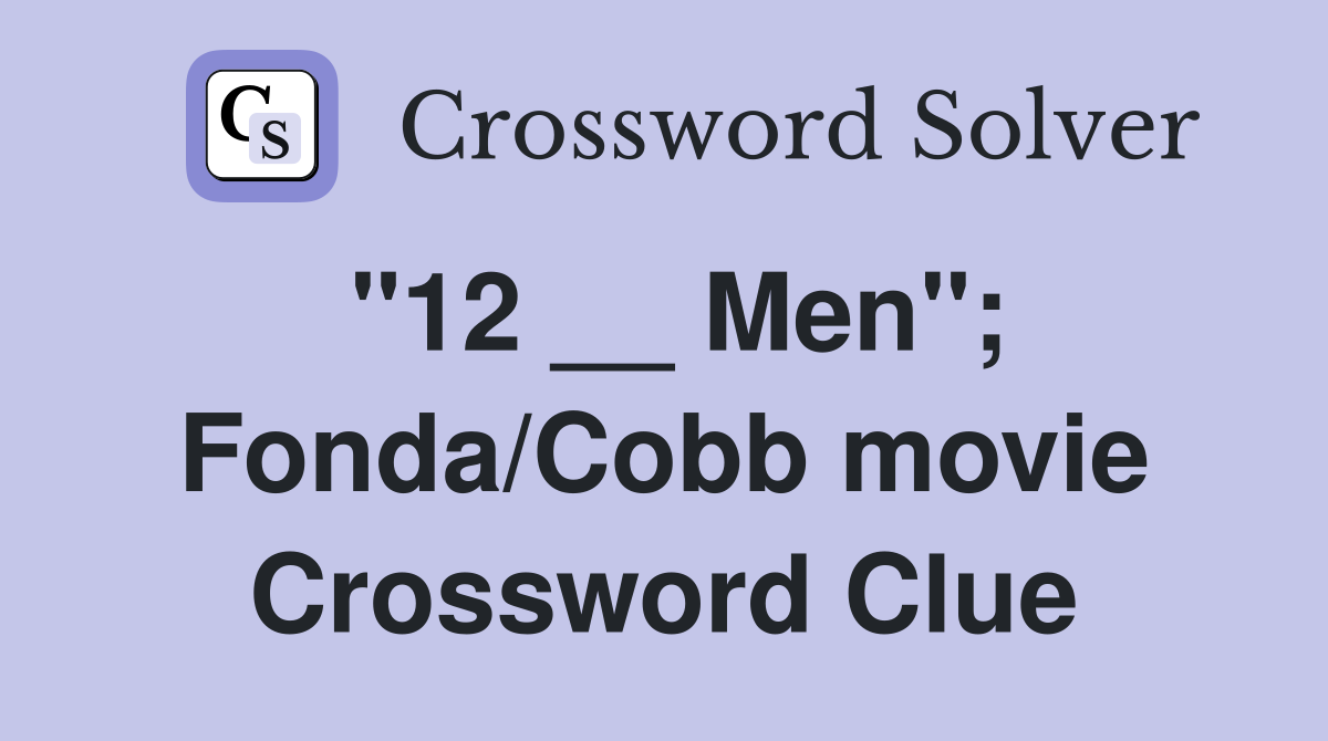 "12 __ Men"; Fonda/Cobb movie Crossword Clue