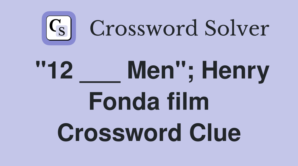 "12 ___ Men"; Henry Fonda film Crossword Clue