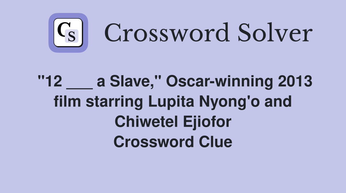 "12 ___ a Slave," Oscar-winning 2013 film starring Lupita Nyong'o and Chiwetel Ejiofor Crossword Clue