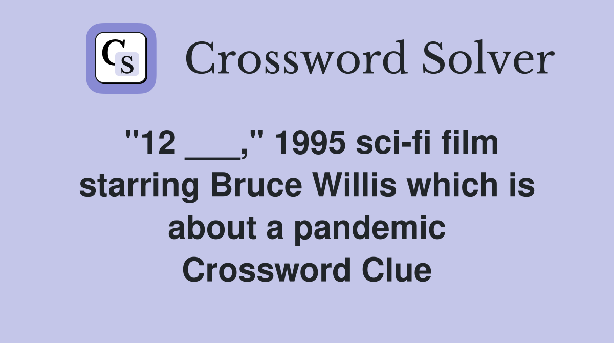 "12 ___," 1995 sci-fi film starring Bruce Willis which is about a pandemic Crossword Clue