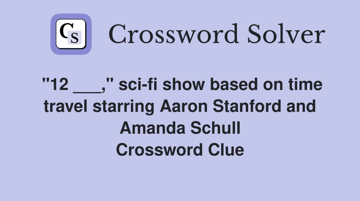 "12 ___," sci-fi show based on time travel starring Aaron Stanford and Amanda Schull Crossword Clue