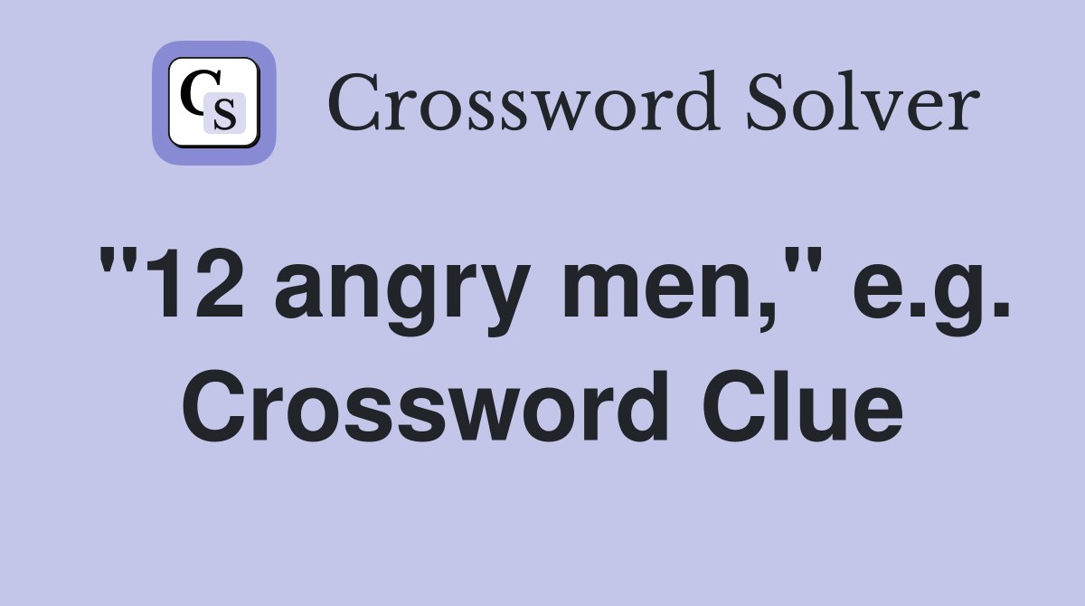 "12 angry men," e.g. Crossword Clue