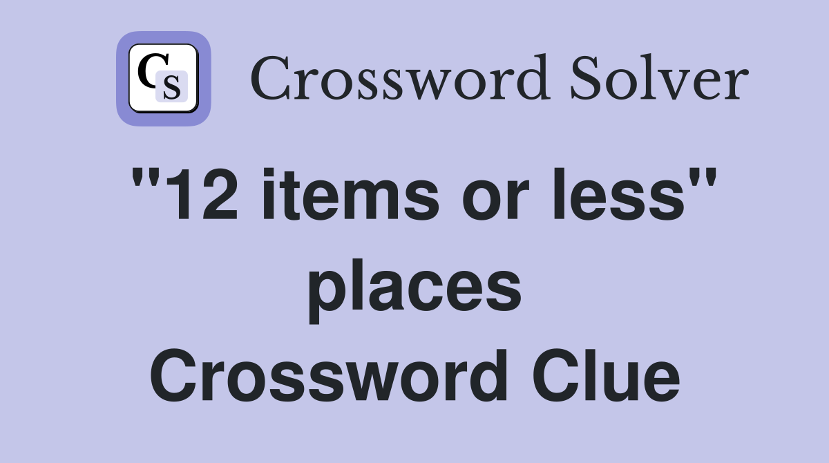 "12 items or less" places Crossword Clue