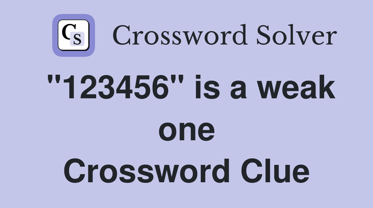 "123456" is a weak one Crossword Clue