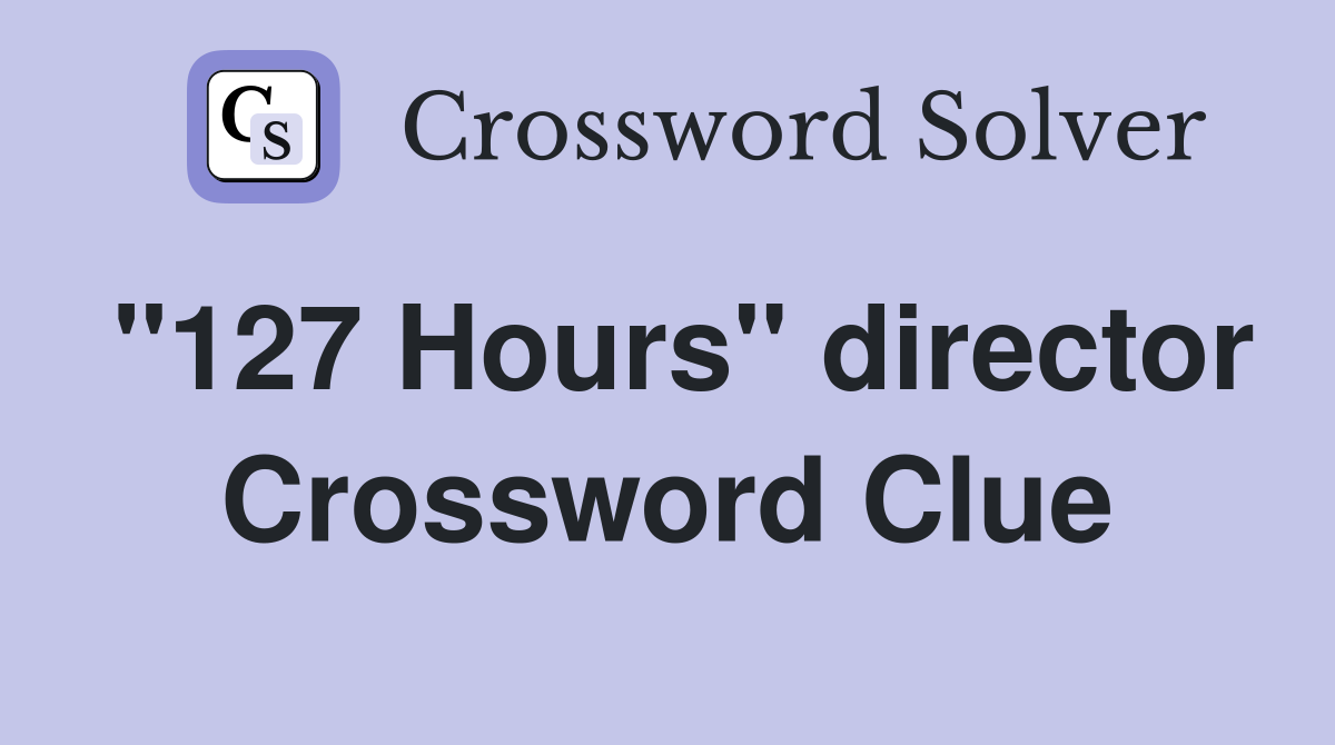 "127 Hours" director Crossword Clue